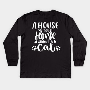 A House Is Not A Home Without A Cat. Funny Cat Lover Quote. Kids Long Sleeve T-Shirt